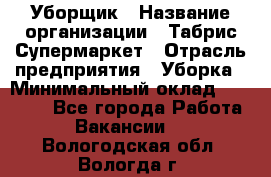 Уборщик › Название организации ­ Табрис Супермаркет › Отрасль предприятия ­ Уборка › Минимальный оклад ­ 14 000 - Все города Работа » Вакансии   . Вологодская обл.,Вологда г.